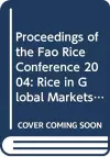 Proceedings of the Fao Rice Conference 2004, Rice in Global Markets, Rome, 12-13 February 2004 cover