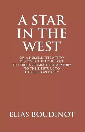 A Star In The West Or A Humble Attempt To Discover The Long Lost Ten Tribes Of Israel, Preparatory To Their Return To Their Beloved City Jerusalem cover