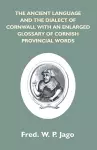 The Ancient Language And The Dialect Of Cornwall With An Enlarged Glossary Of Cornish Provincial Words. Also An Appendix, Containing A List Of Writers On Cornish Dialect, And Additional Information About Dolly Pentreath, The Last Known Person Who Spoke T... cover