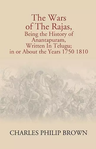 The Wars Of The Rajas, Being The History Of Anantapuram, Written In Telugu; In Or About The Years 1750 1810 cover