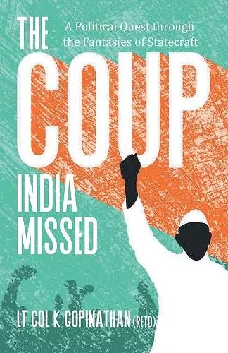 The Coup India Missed - A Political Quest through the Fantasies of Statecraft cover