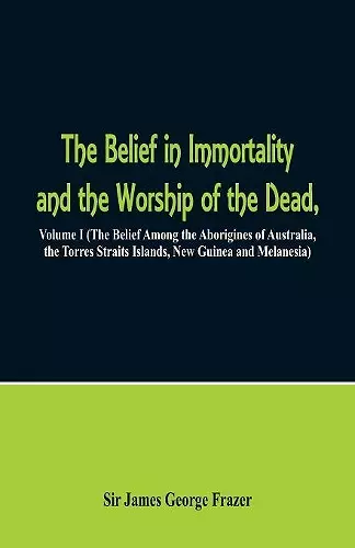 The Belief in Immortality and the Worship of the Dead cover