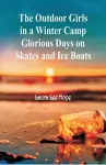 The Outdoor Girls in a Winter Camp Glorious Days on Skates and Ice Boats cover