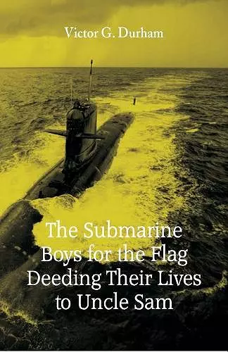 The Submarine Boys for the Flag Deeding Their Lives to Uncle Sam cover