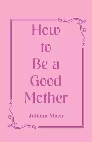 How to Be a Good Mother cover