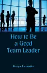 How to Be a Good Team Leader cover