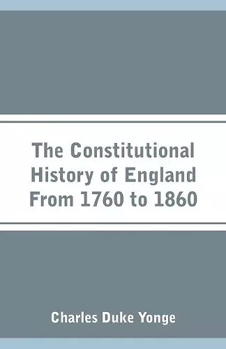 The Constitutional History of England From 1760 to 1860 cover