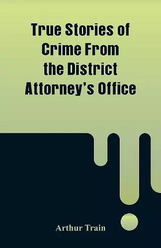 True Stories of Crime From the District Attorney's Office cover