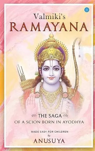 Valmiki's Ramayana- The Saga of a Scion Born in Ayodhya cover