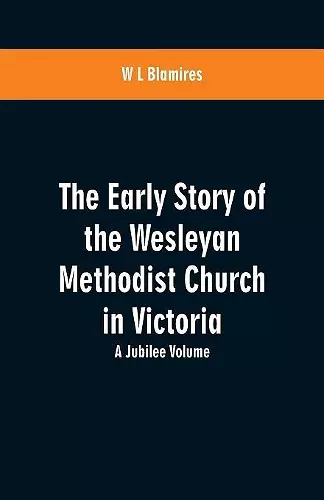 The Early Story of the Wesleyan Methodist Church in Victoria cover