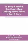 The History of Waterford, Oxford County, Maine, Comprising Historical Address, by Henry P. Warren; Record of Families, by REV. William Warren, D.D.; Centennial Proceedings, by Samuel Warren cover