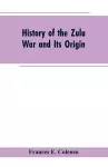 History of the Zulu War and Its Origin cover