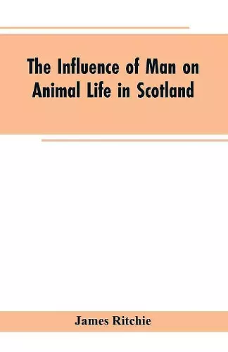 The Influence of Man on Animal Life in Scotland cover