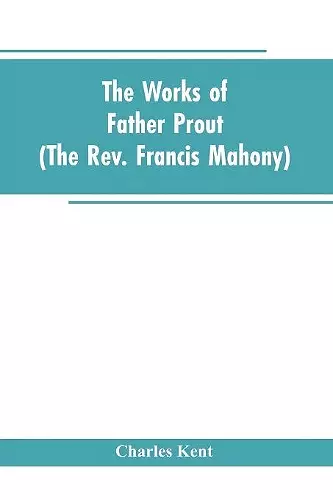 The Works of Father Prout (the Rev. Francis Mahony) cover