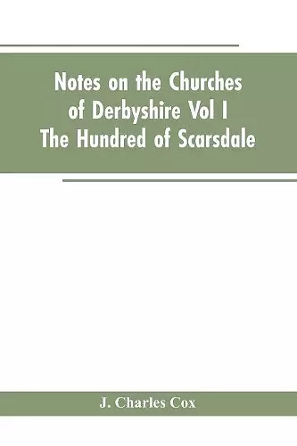 Notes On The Churches Of Derbyshire - Vol I The hundred of Scarsdale. cover