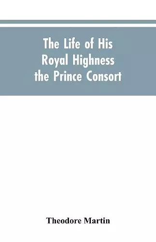 The Life of His Royal Highness the Prince Consort cover