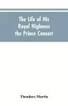 The Life of His Royal Highness the Prince Consort cover