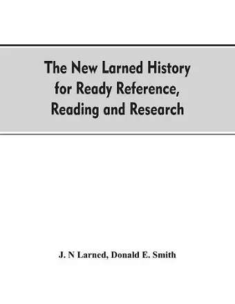 The new Larned History for ready reference, reading and research; the actual words of the world's best historians, biographers and specialists cover