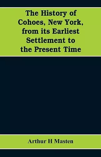 The history of Cohoes, New York, from its earliest settlement to the present time cover