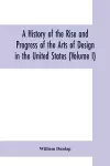 A history of the rise and progress of the arts of design in the United States (Volume I) cover