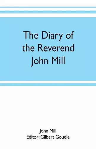 The diary of the Reverend John Mill, minister of the parishes of Dunrossness, Sandwick and Cunningsburgh in Shetland, 1740-1803 cover