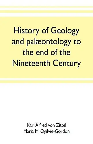 History of geology and palæontology to the end of the nineteenth century cover