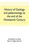 History of geology and palæontology to the end of the nineteenth century cover