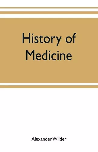 History of medicine; a brief outline of medical history from the earliest historic period with an extended account of the various sects of physicians and new schools of medicine in later centuries cover