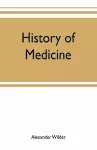 History of medicine; a brief outline of medical history from the earliest historic period with an extended account of the various sects of physicians and new schools of medicine in later centuries cover