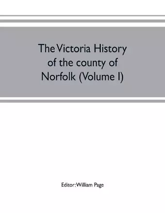 The Victoria history of the county of Norfolk (Volume I) cover