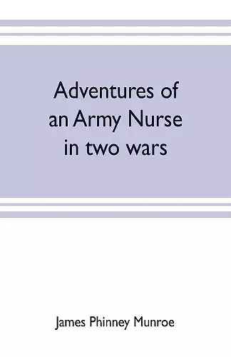 Adventures of an army nurse in two wars; Edited from the diary and correspondence of Mary Phinney, baroness von Olnhausen cover