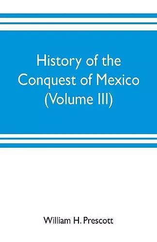 History of the conquest of Mexico (Volume III) cover