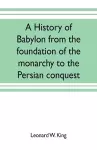 A history of Babylon from the foundation of the monarchy to the Persian conquest cover