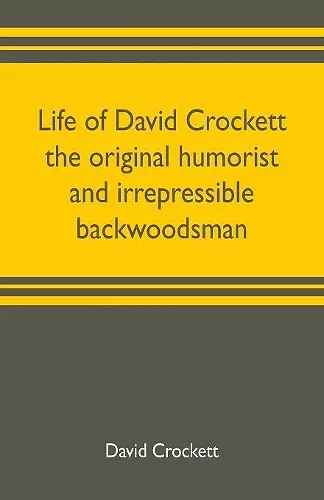 Life of David Crockett the original humorist and irrepressible backwoodsman cover