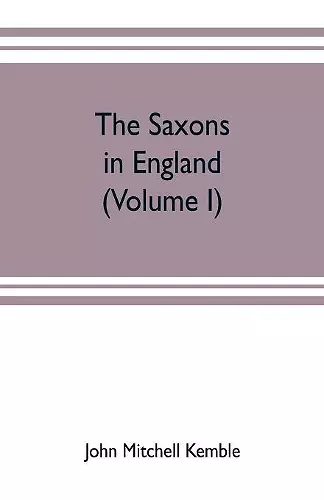 The Saxons in England. A history of the English commonwealth till the period of the Norman conquest (Volume I) cover