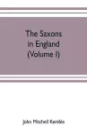 The Saxons in England. A history of the English commonwealth till the period of the Norman conquest (Volume I) cover