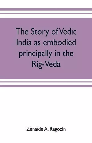 The story of Vedic India as embodied principally in the Rig-Veda cover