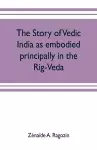 The story of Vedic India as embodied principally in the Rig-Veda cover