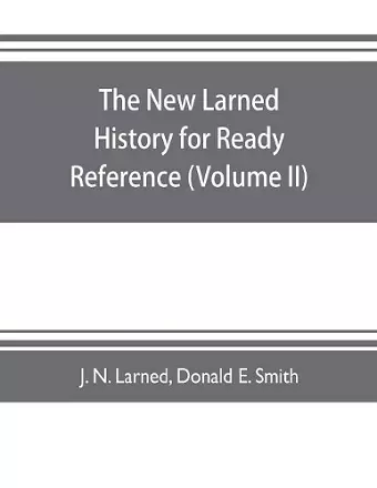 The new Larned History for ready reference, reading and research; the actual words of the world's best historians, biographers and specialists cover
