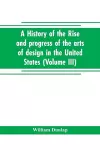 A history of the rise and progress of the arts of design in the United States (Volume III) cover