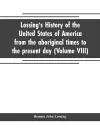 Lossing's history of the United States of America from the aboriginal times to the present day (Volume VIII) cover