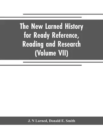 The new Larned History for ready reference, reading and research; the actual words of the world's best historians, biographers and specialists cover
