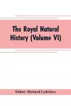 The royal natural history (Volume VI) cover