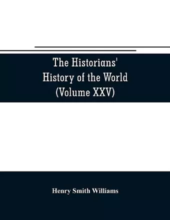 The historians' history of the world; a comprehensive narrative of the rise and development of nations as recorded by over two thousand of the great writers of all ages (Volume XXV) Index cover
