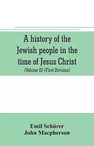 A history of the Jewish people in the time of Jesus Christ (Volume II) (First Division) Political History of Palestine, from B.C. 175 to A.D. 135. cover