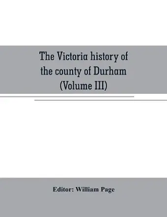 The Victoria history of the county of Durham (Volume III) cover