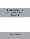 The Victoria history of the county of Durham (Volume III) cover