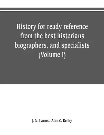 History for ready reference, from the best historians, biographers, and specialists cover