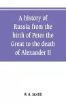 A history of Russia from the birth of Peter the Great to the death of Alexander II cover