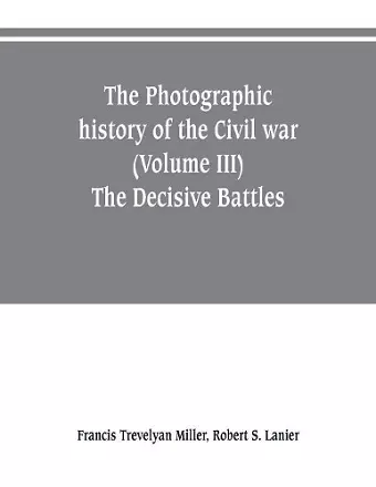 The photographic history of the Civil war (Volume III) The Decisive Battles cover